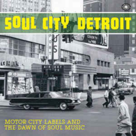 Soul City Detroit - Motor City Labels And The Dawn Of Soul Music