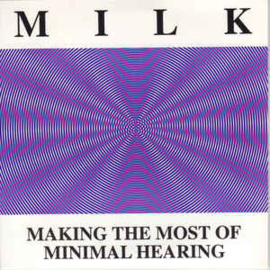 Milk ‎– Making The Most Of Minimal Hearing