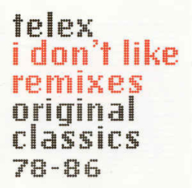 Telex ‎– I Don't Like Remixes: Original Classics 78-86