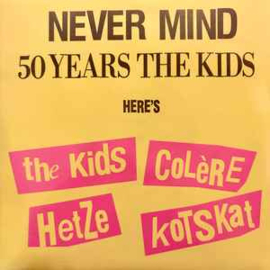 The Kids, KOTSKAT, Hetze, colère ‎– Never Mind 50 years the kids