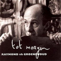 Raymond vh Groenewoud – Tot Morgen