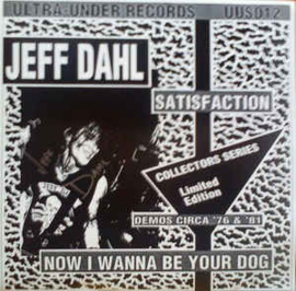 Jeff Dahl ‎– Satisfaction / Now I Wanna Be Your Dog (Demos Circa '76 & '81)