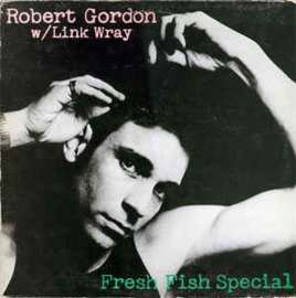 Robert Gordon With Link Wray ‎– Fresh Fish Special