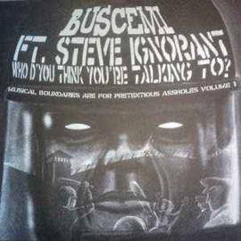 Buscemi Ft. Steve Ignorant ‎– Who D'You Think You're Talking To? Mixed And Reworked (Musical Boundaries Are For Pretentious Assholes Volume 1)
