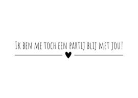 Ik ben me toch een partijtje blij met jou!