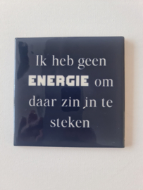 Tegeltje -donker blauw - Ik heb geen energie om daar zin in te steken