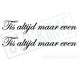Tis altijd maar even