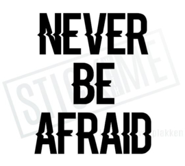 Never be Afraid