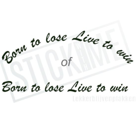 Born to lose Live to win