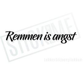Remmen is angst