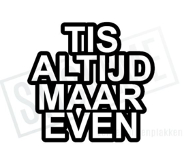 Tis altijd maar even