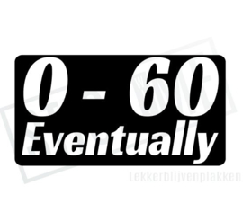0-60 eventually