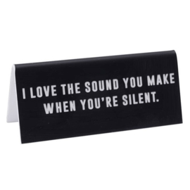 Desk Sign I Love The Sound When You're Silent