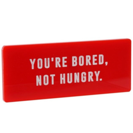 Koelkastmagneet You're Bored Not Hungry