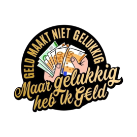 Geld maakt niet gelukkig, maar gelukkig heb ik g€ld