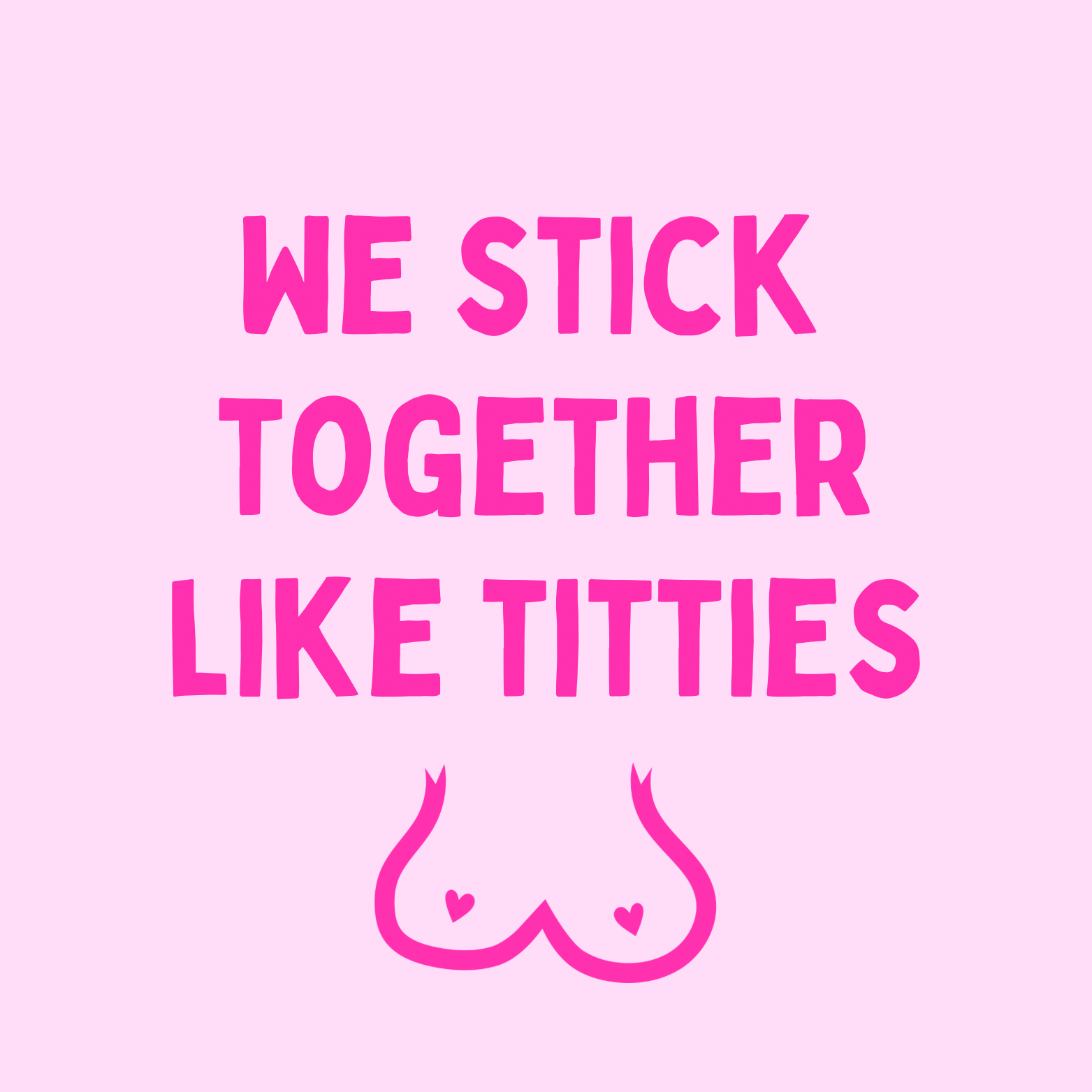 37. "We Stick Together Like Titties'' Roze/Fuchia