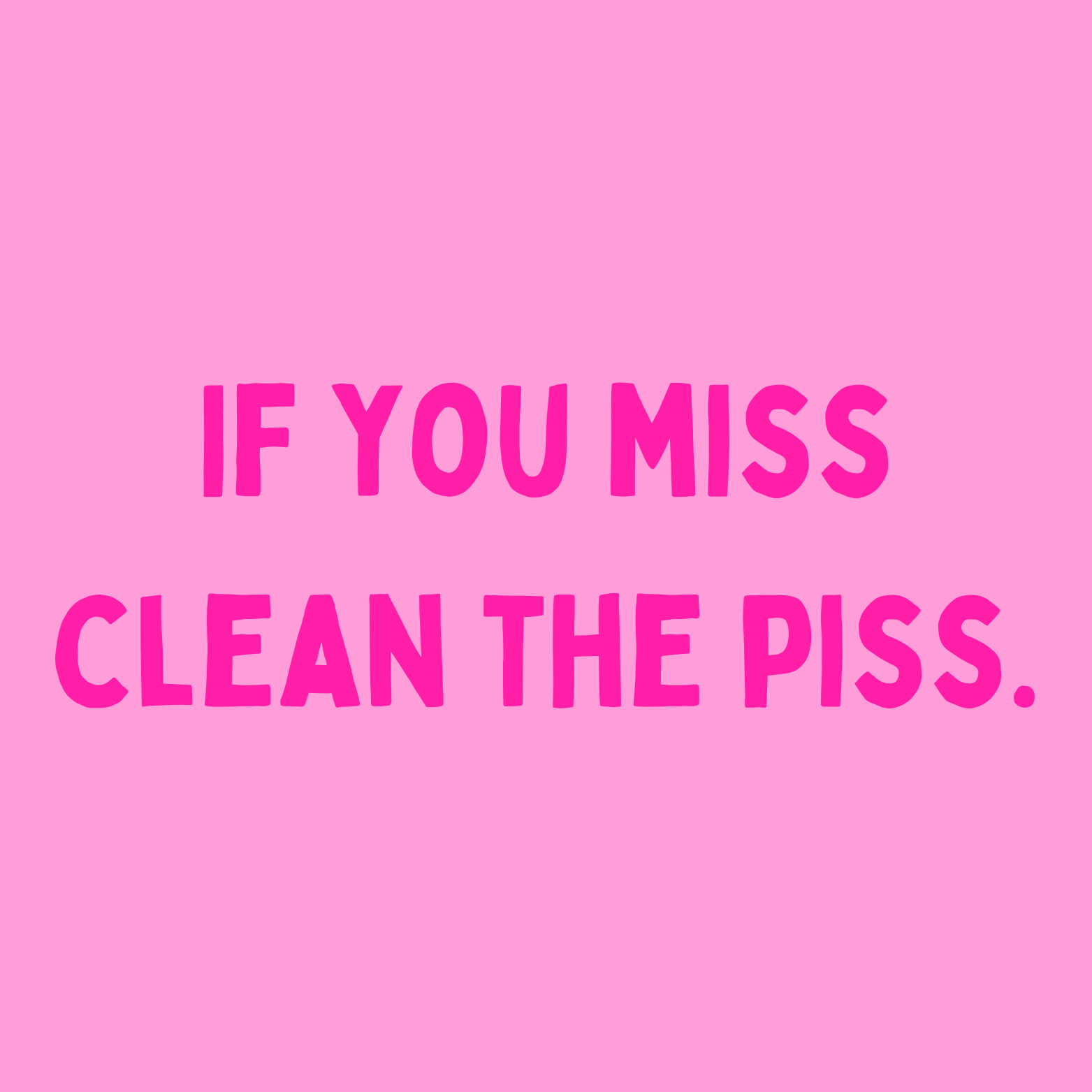 58. ''If You Miss Clean The Piss'' Roze/Fuchia