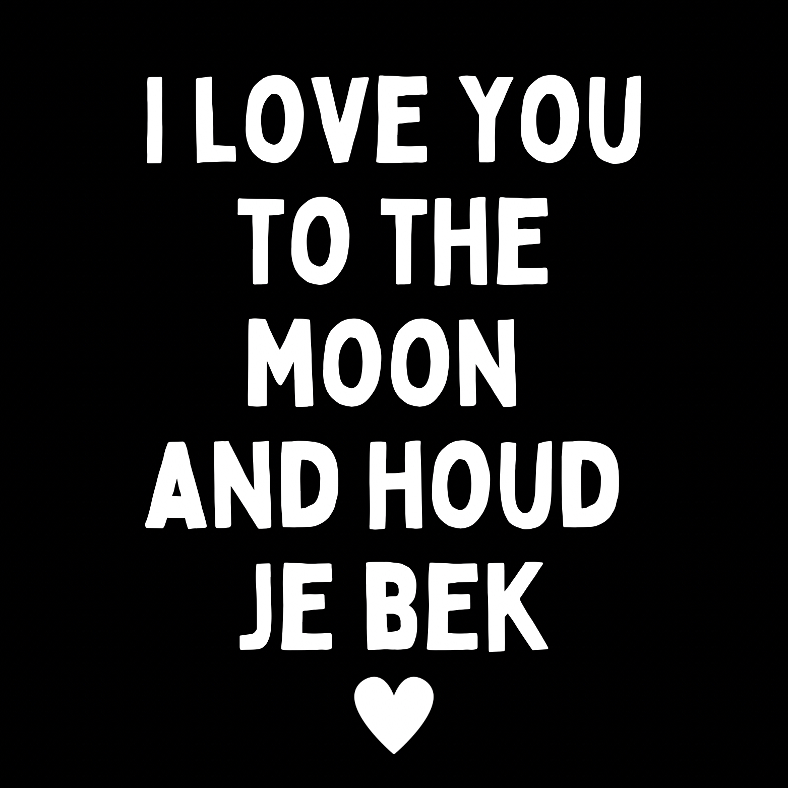 50. ''I Love You To The Moon And Houd Je Bek'' Zwart/Wit