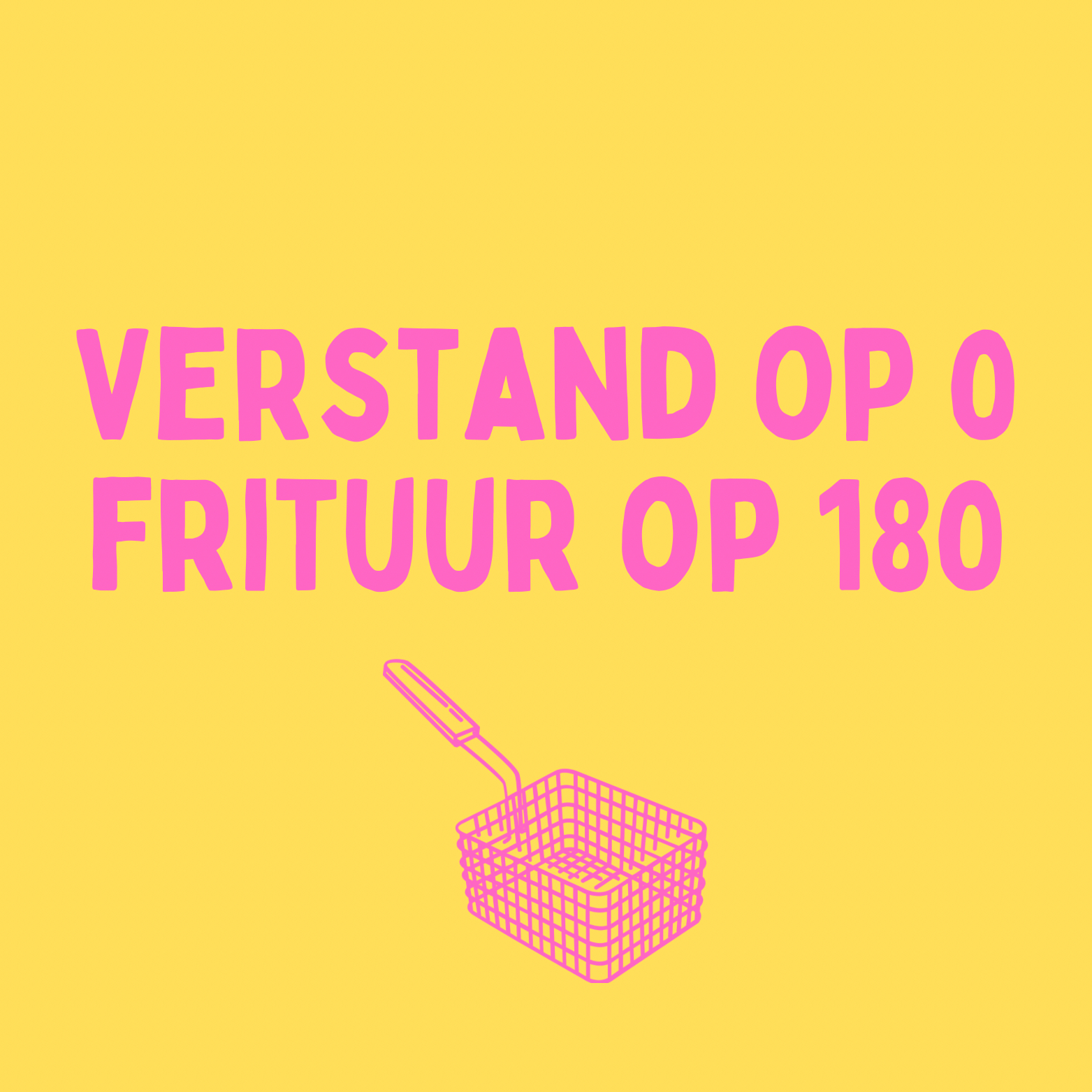 45. "Verstand op 0 Frituur op 180'' Geel/Roze