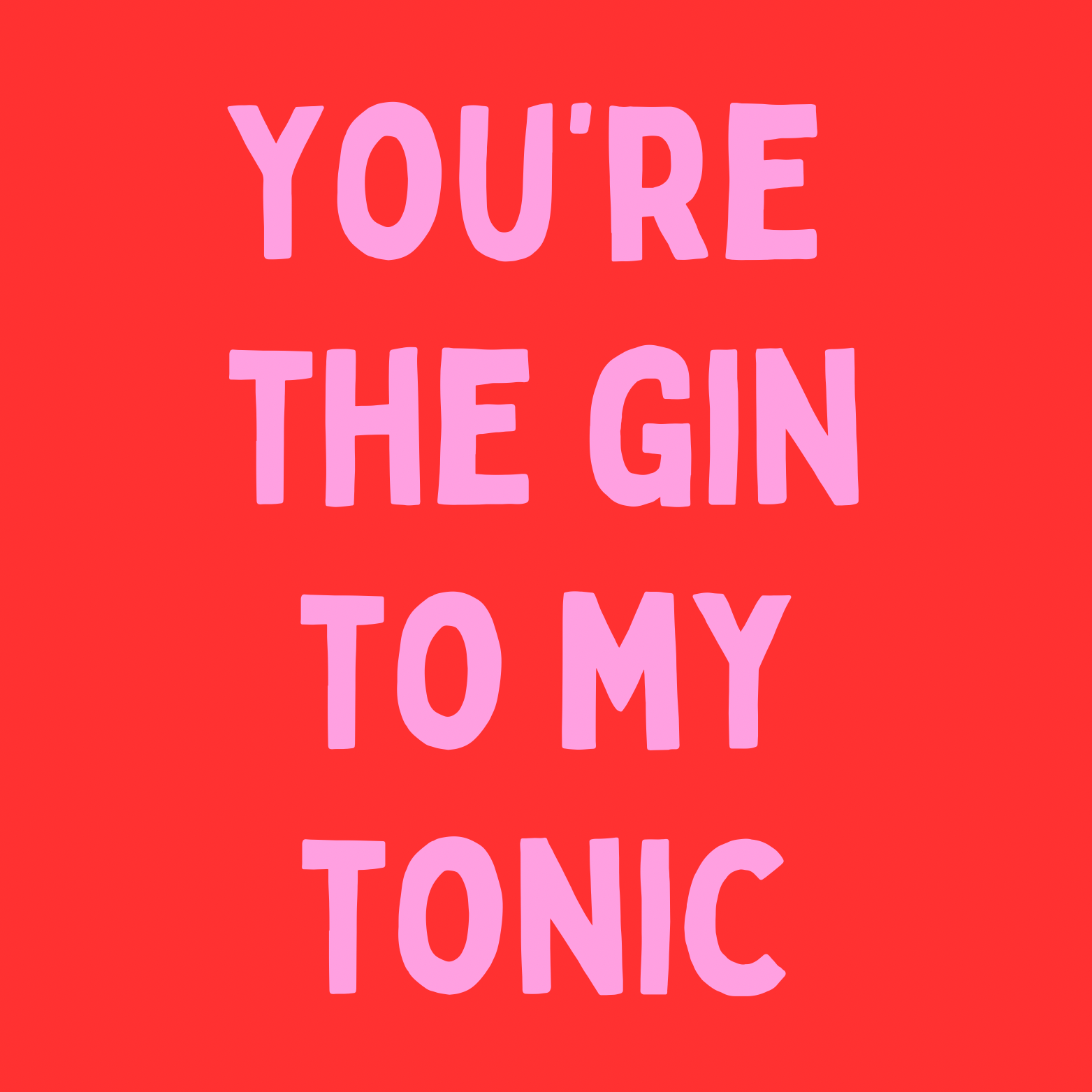16. ''You're The Gin To My Tonic'' Rood/Roze