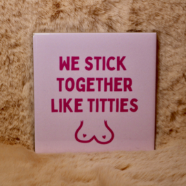 37. "We Stick Together Like Titties'' Roze/Fuchia