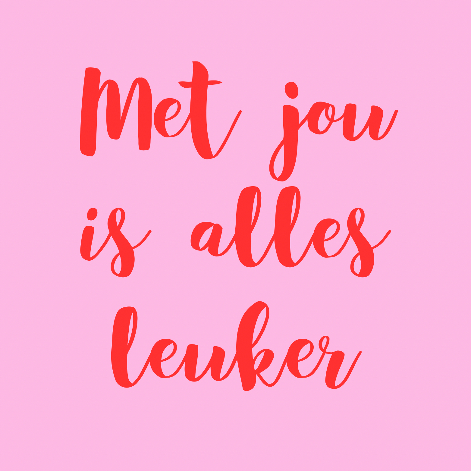 41. "Met Jou Is Alles Leuker'' Roze/Rood