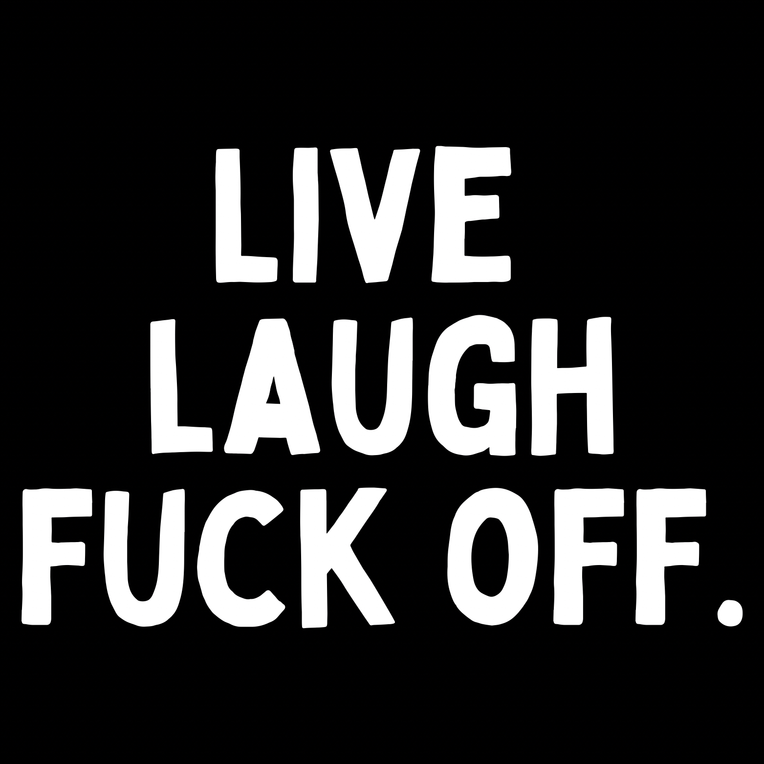 29. ''Live Laugh Fuck Off'' Zwart/Wit