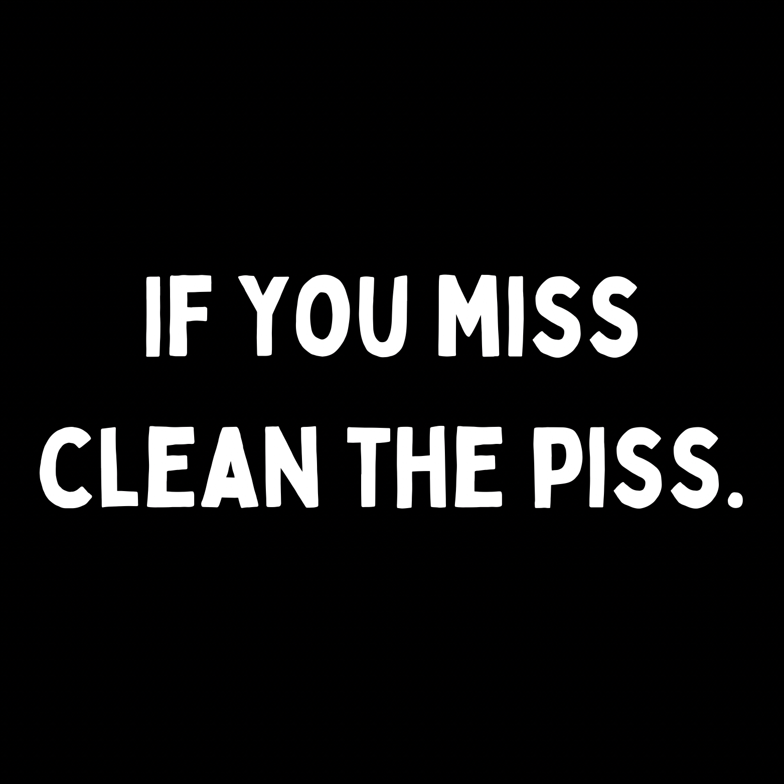 27. ''If You Miss Clean The Piss'' Zwart/Wit