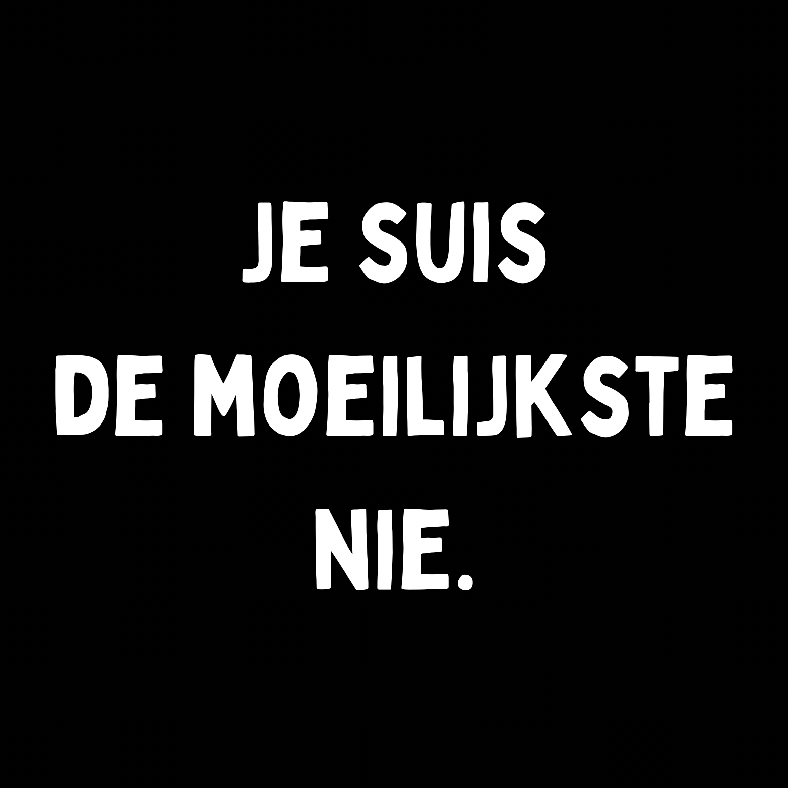 15. ''Je Suis De Moeilijkste Nie'' Zwart/Wit