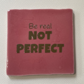 Tegeltje 10x10- Be real-not perfect