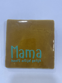 Tegeltje 10x10- Mama heeft altijd gelijk