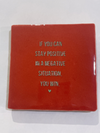 Tegeltje 10x10- if you can stay positive