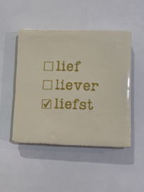 Tegeltje 10x10- lief liever liefst