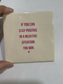 Tegeltje 10x10- if you can stay positive