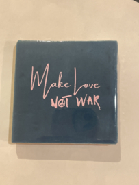 Tegeltje 10x10- make love not war