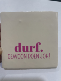 Tegeltje 10x10- durf gewoon doen joh!