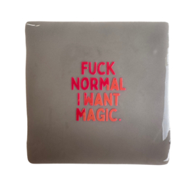 Fuck normal, I want magic.