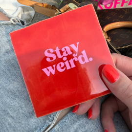 Stay weird.