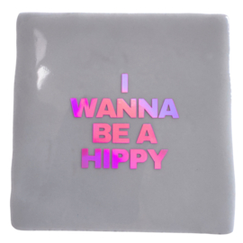 I wanna be a hippy