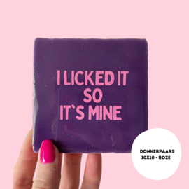 I licked it so it's mine