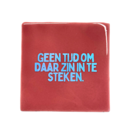 Geen tijd om daar zin in te steken