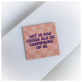 Tegeltje | Het is pas crisis als de champagne op is